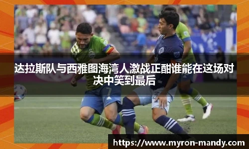 达拉斯队与西雅图海湾人激战正酣谁能在这场对决中笑到最后