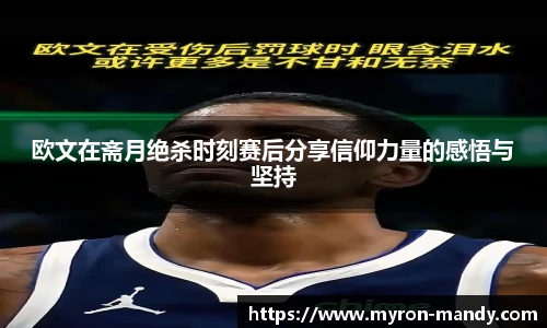欧文在斋月绝杀时刻赛后分享信仰力量的感悟与坚持